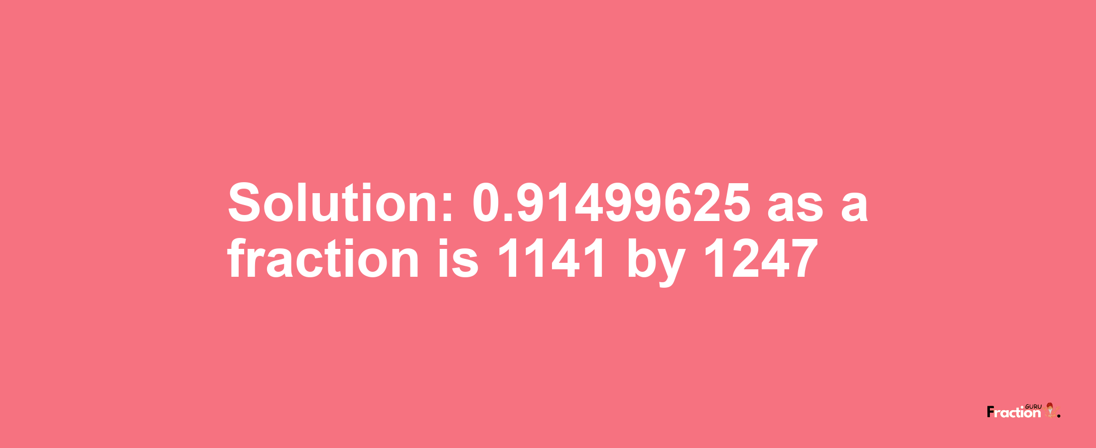 Solution:0.91499625 as a fraction is 1141/1247